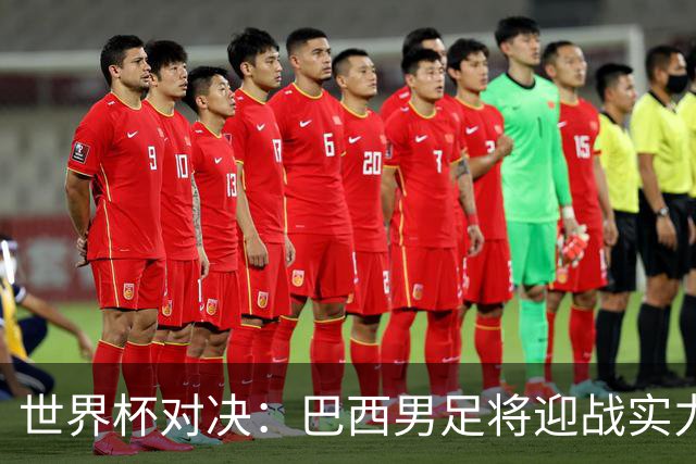 世界杯对决：巴西男足将迎战实力不俗的日本队