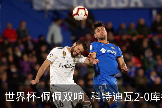 世界杯-佩佩双响 科特迪瓦2-0库拉索队史首进淘汰赛