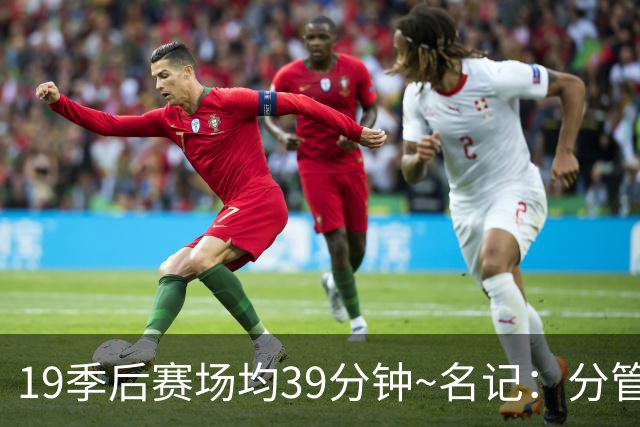 19季后赛场均39分钟~名记：分管球员健康的副总有助于猛龙追小卡